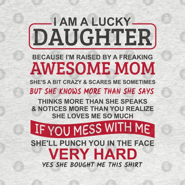 I Am A Lucky Daughter I'm Raised By A Freaking Awesome Mom by Mas Design